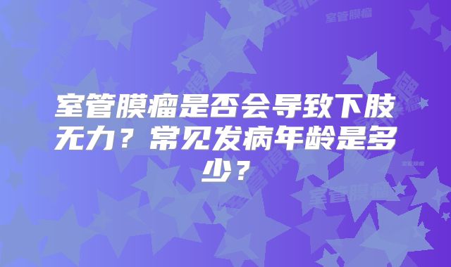 室管膜瘤是否会导致下肢无力？常见发病年龄是多少？
