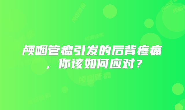 颅咽管瘤引发的后背疼痛，你该如何应对？