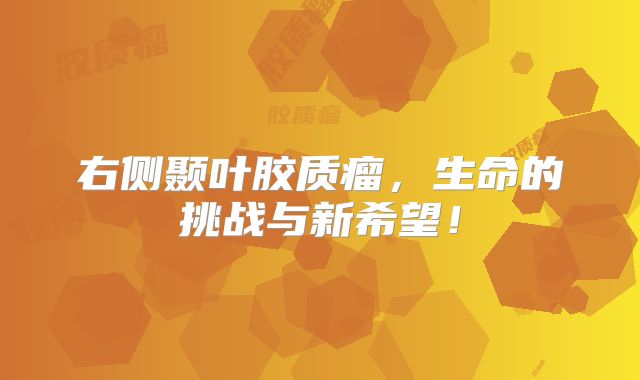 右侧颞叶胶质瘤，生命的挑战与新希望！