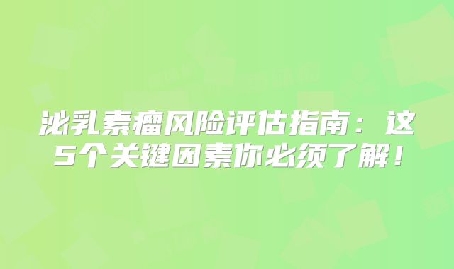 泌乳素瘤风险评估指南：这5个关键因素你必须了解！