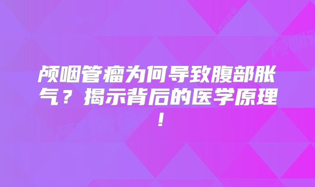 颅咽管瘤为何导致腹部胀气？揭示背后的医学原理！