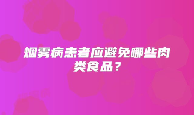烟雾病患者应避免哪些肉类食品？
