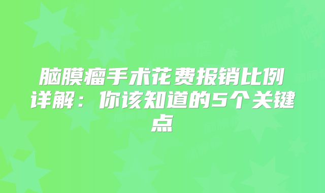 脑膜瘤手术花费报销比例详解：你该知道的5个关键点