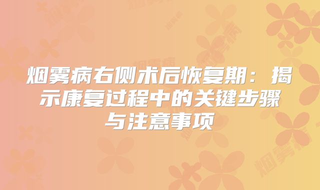 烟雾病右侧术后恢复期：揭示康复过程中的关键步骤与注意事项