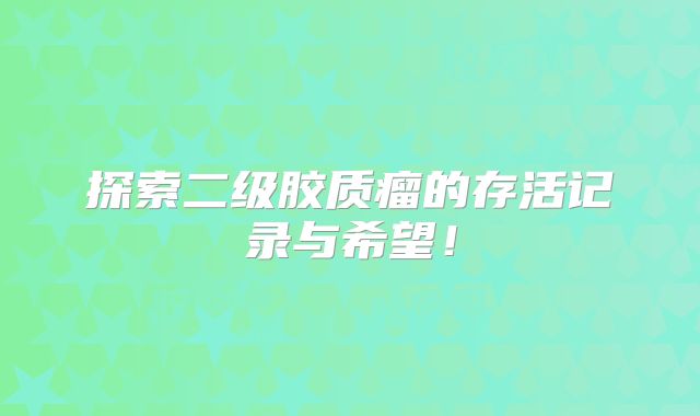 探索二级胶质瘤的存活记录与希望！