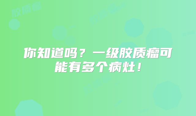 你知道吗？一级胶质瘤可能有多个病灶！