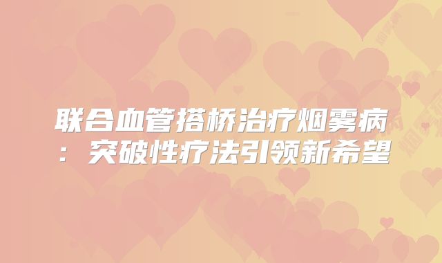 联合血管搭桥治疗烟雾病：突破性疗法引领新希望