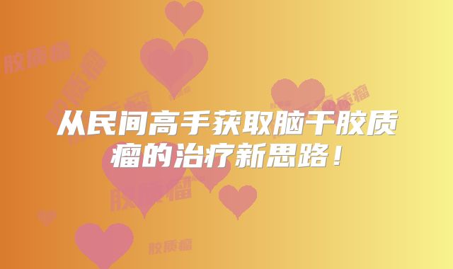 从民间高手获取脑干胶质瘤的治疗新思路！