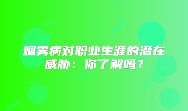 烟雾病对职业生涯的潜在威胁：你了解吗？