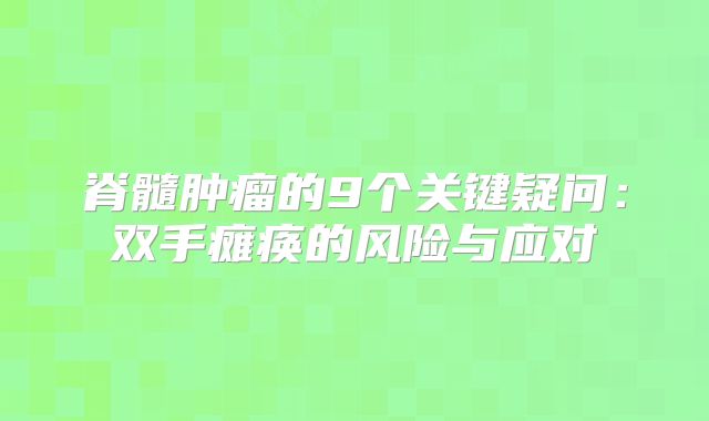 脊髓肿瘤的9个关键疑问：双手瘫痪的风险与应对