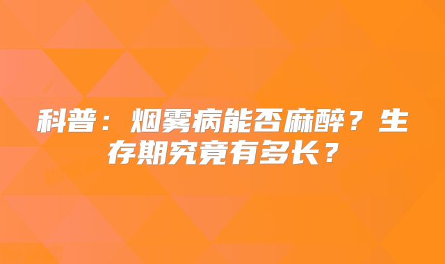 科普：烟雾病能否麻醉？生存期究竟有多长？
