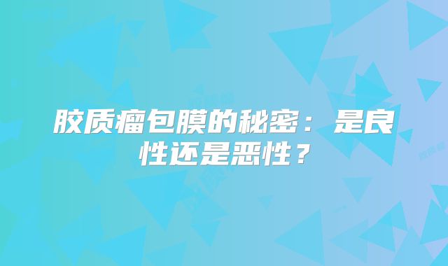 胶质瘤包膜的秘密：是良性还是恶性？