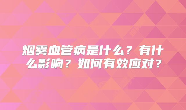 烟雾血管病是什么？有什么影响？如何有效应对？