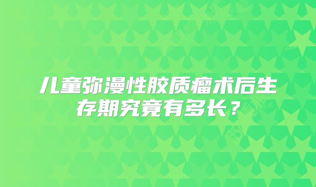 儿童弥漫性胶质瘤术后生存期究竟有多长？