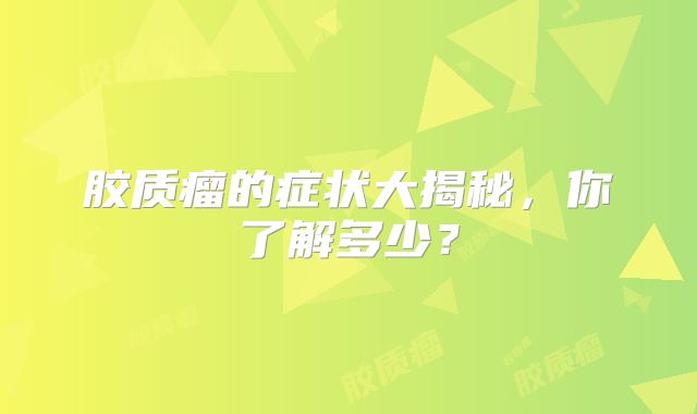 胶质瘤的症状大揭秘，你了解多少？