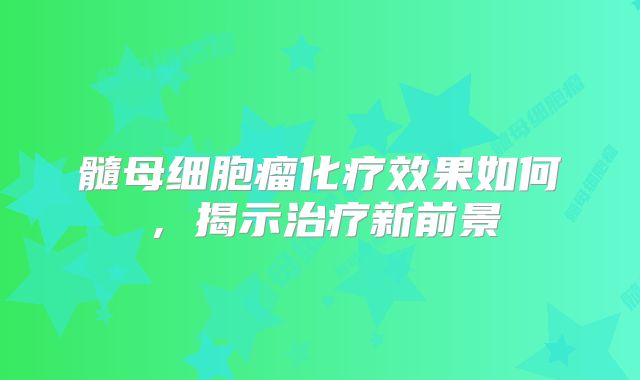 髓母细胞瘤化疗效果如何，揭示治疗新前景