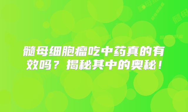 髓母细胞瘤吃中药真的有效吗？揭秘其中的奥秘！