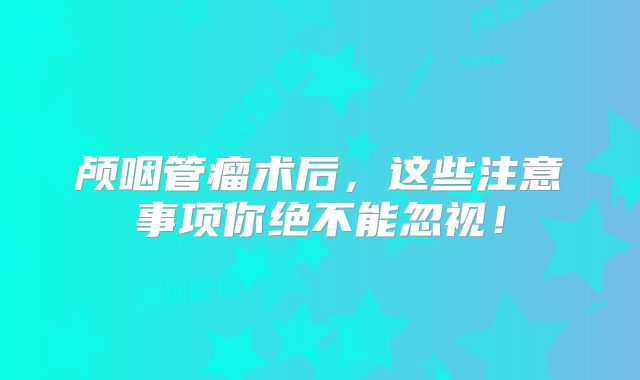 颅咽管瘤术后，这些注意事项你绝不能忽视！