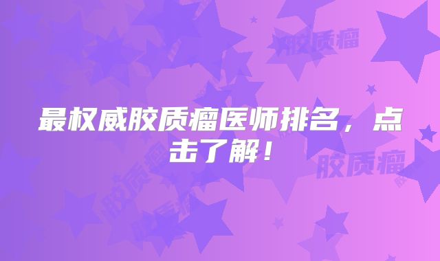 最权威胶质瘤医师排名，点击了解！