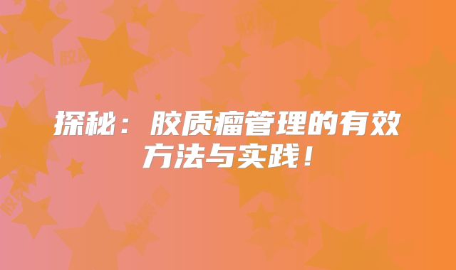 探秘：胶质瘤管理的有效方法与实践！