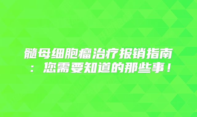 髓母细胞瘤治疗报销指南：您需要知道的那些事！