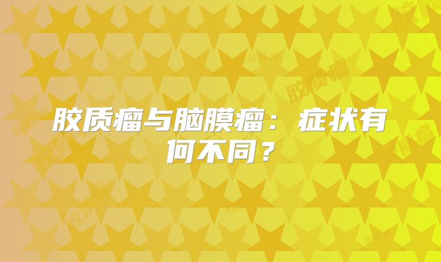 胶质瘤与脑膜瘤：症状有何不同？