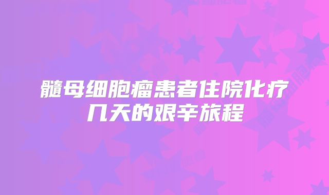 髓母细胞瘤患者住院化疗几天的艰辛旅程