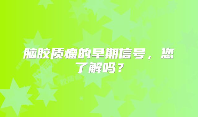 脑胶质瘤的早期信号，您了解吗？