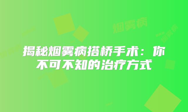 揭秘烟雾病搭桥手术：你不可不知的治疗方式