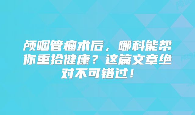 颅咽管瘤术后，哪科能帮你重拾健康？这篇文章绝对不可错过！