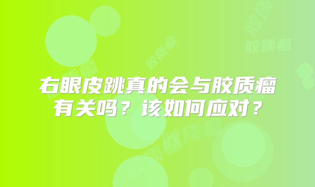 右眼皮跳真的会与胶质瘤有关吗？该如何应对？