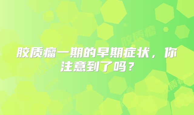 胶质瘤一期的早期症状，你注意到了吗？