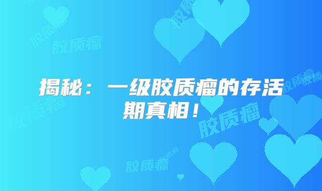 揭秘：一级胶质瘤的存活期真相！