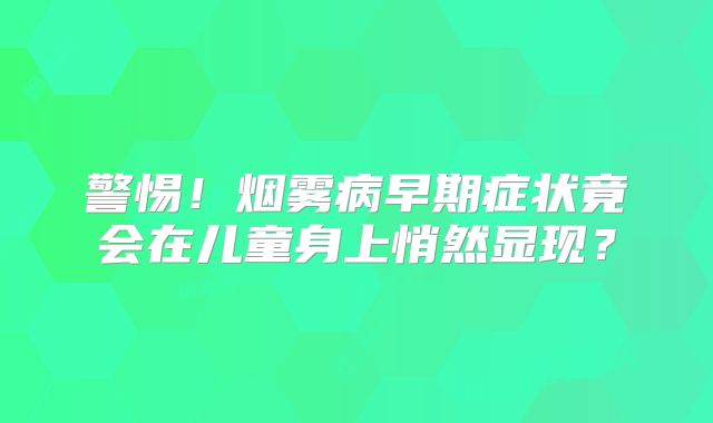 警惕！烟雾病早期症状竟会在儿童身上悄然显现？