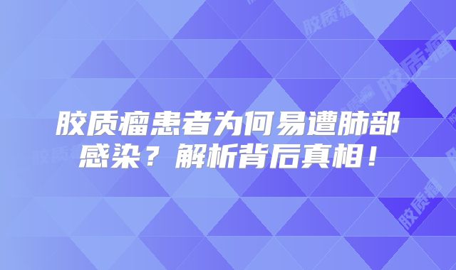 胶质瘤患者为何易遭肺部感染？解析背后真相！