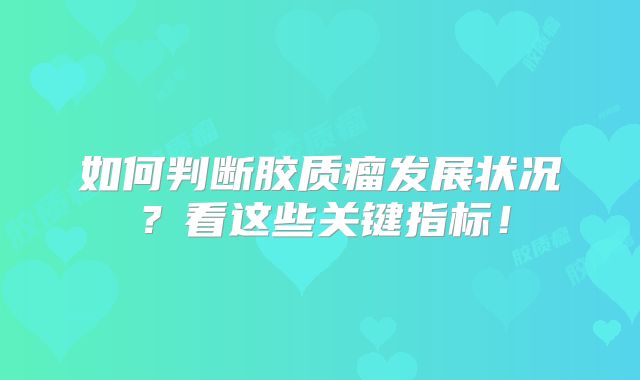 如何判断胶质瘤发展状况？看这些关键指标！
