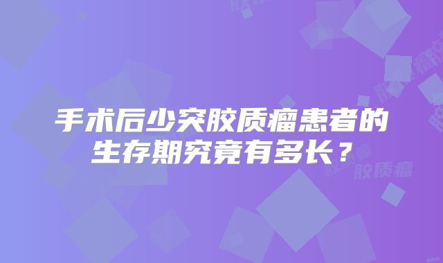 手术后少突胶质瘤患者的生存期究竟有多长？