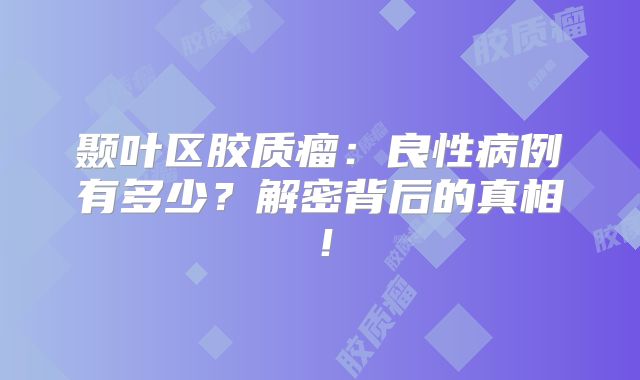 颞叶区胶质瘤：良性病例有多少？解密背后的真相！