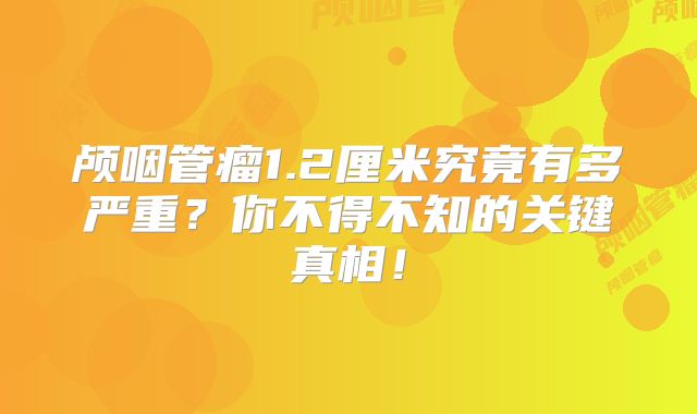 颅咽管瘤1.2厘米究竟有多严重？你不得不知的关键真相！