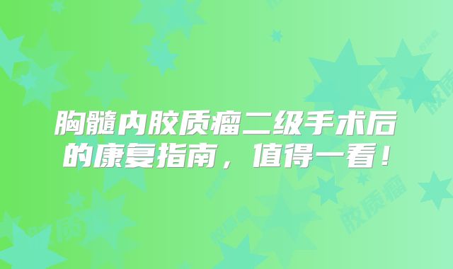 胸髓内胶质瘤二级手术后的康复指南，值得一看！