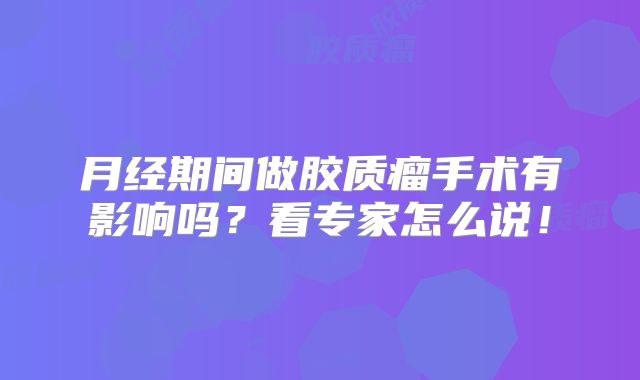 月经期间做胶质瘤手术有影响吗？看专家怎么说！