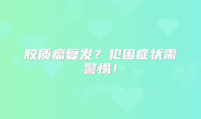 胶质瘤复发？犯困症状需警惕！
