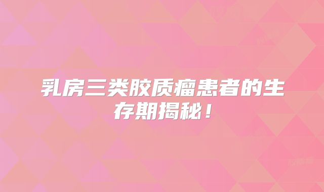 乳房三类胶质瘤患者的生存期揭秘！