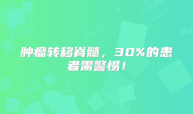 肿瘤转移脊髓，30%的患者需警惕！
