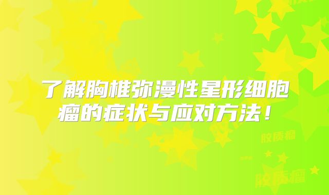 了解胸椎弥漫性星形细胞瘤的症状与应对方法！