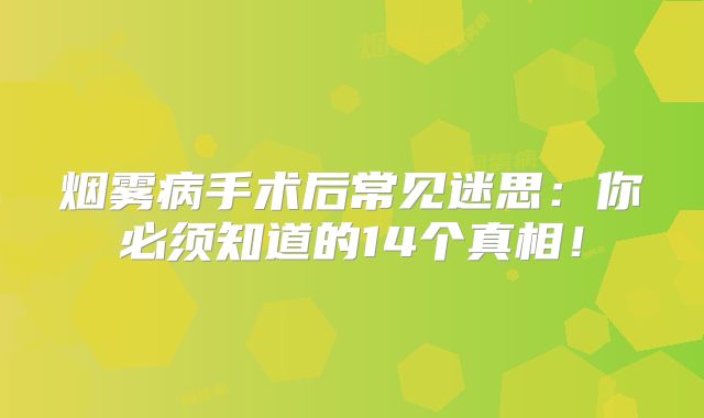 烟雾病手术后常见迷思：你必须知道的14个真相！