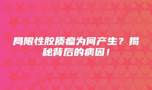 局限性胶质瘤为何产生？揭秘背后的病因！