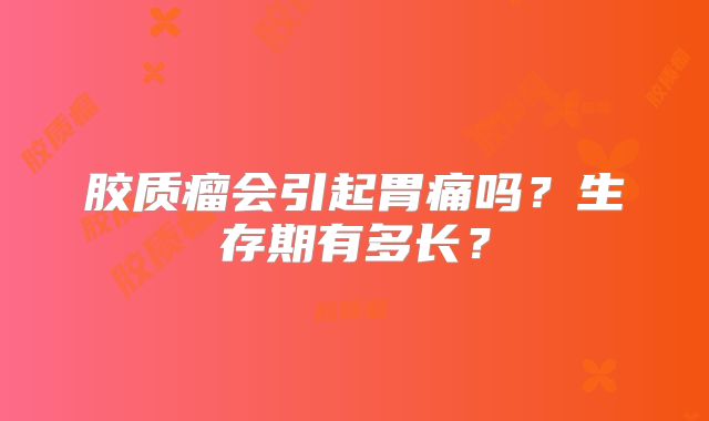 胶质瘤会引起胃痛吗？生存期有多长？