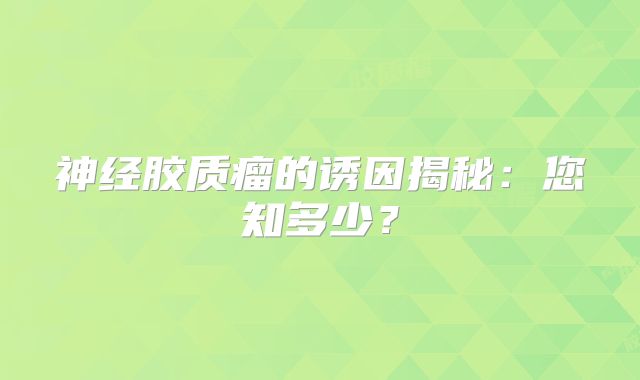 神经胶质瘤的诱因揭秘：您知多少？