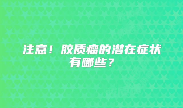 注意！胶质瘤的潜在症状有哪些？